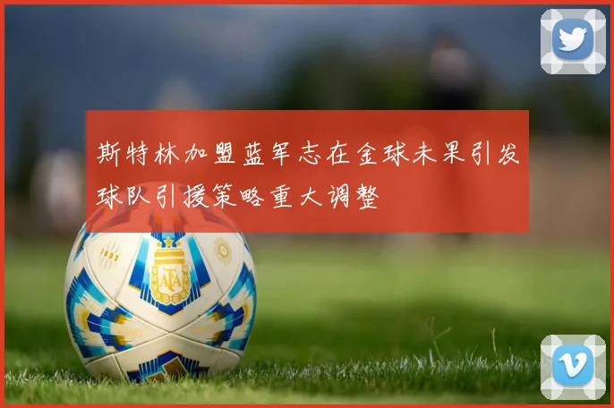 斯特林加盟蓝军志在金球未果引发球队引援策略重大调整